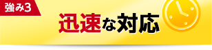 強み3:迅速な対応
