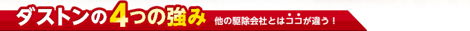ダストンの4つの強み(他の駆除会社とはココが違う!)